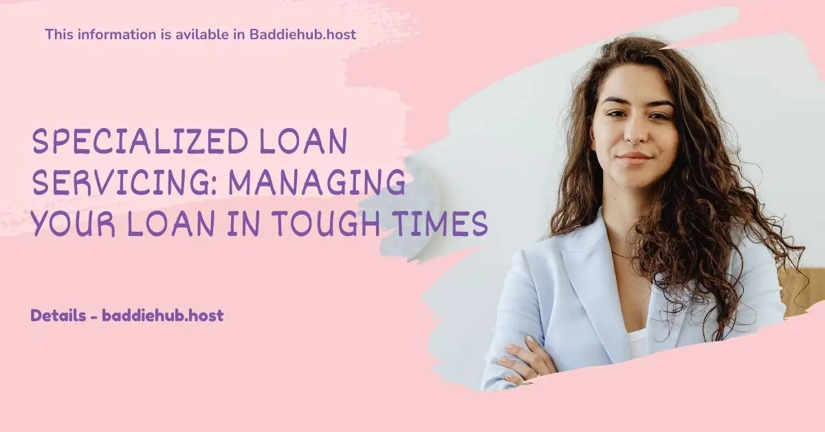 Specialized Loan Servicing: Managing Your Loan in Tough Times