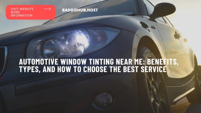 Automotive Window Tinting Near Me: Benefits, Types, and How to Choose the Best Service